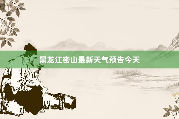 黑龙江密山最新天气预告今天